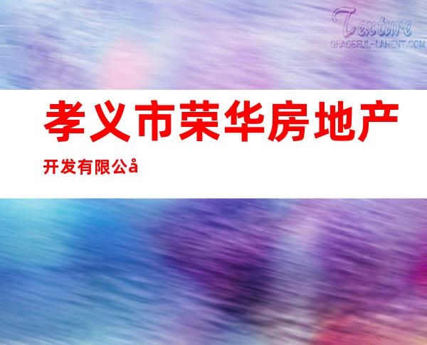 孝义市荣华房地产开发有限公司